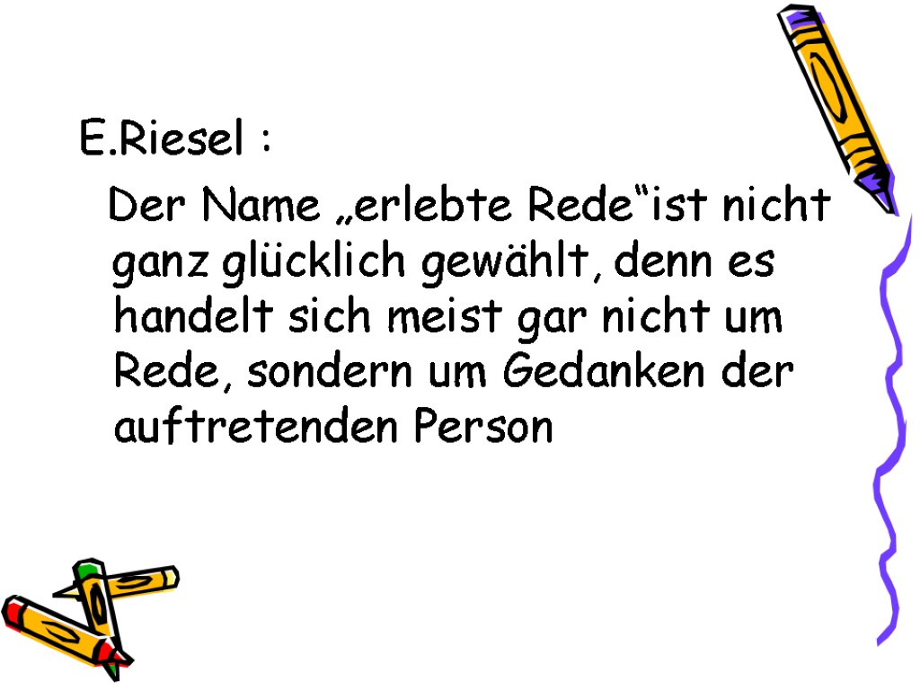 E.Riesel : Der Name „erlebte Rede“ist nicht ganz glücklich gewählt, denn es handelt sich